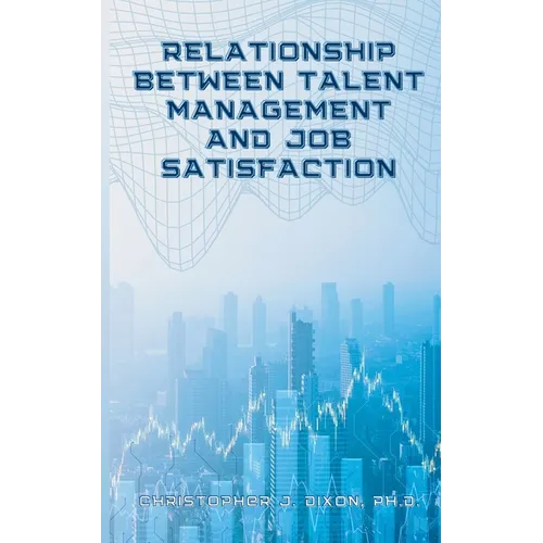 Relationship Between Talent Management And Job Satisfaction - Paperback