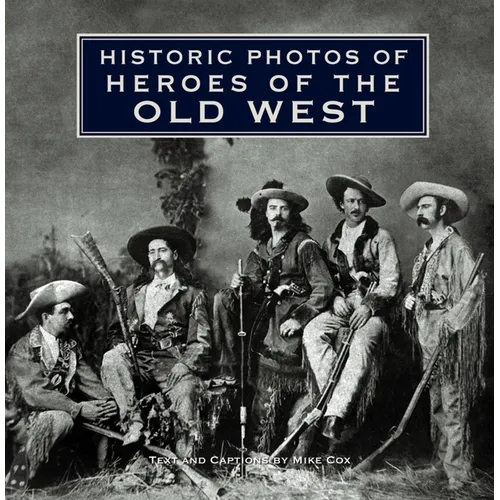 Historic Photos of Heroes of the Old West - Hardcover