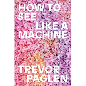 How to See Like a Machine: Images After AI - Hardcover