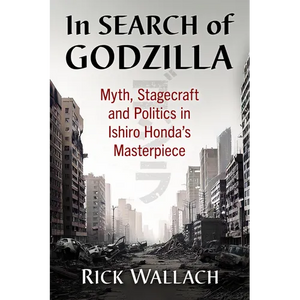 In Search of Godzilla: Myth, Stagecraft and Politics in Ishiro Honda's Masterpiece - Paperback