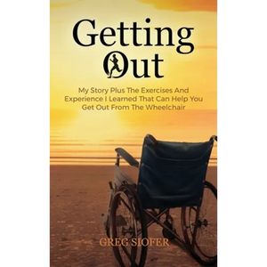 Getting Out: My Story Plus The Exercises And Experience I Learned That Can Help You Get Out From The Wheelchair - Hardcover