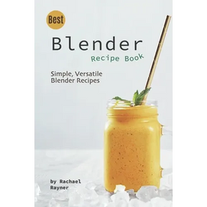 Best Blender Recipe Book: Simple, Versatile Blender Recipes - Paperback