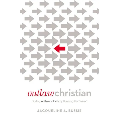 The Outlaw Christian: Finding Authentic Faith by Breaking the 'Rules' - Paperback