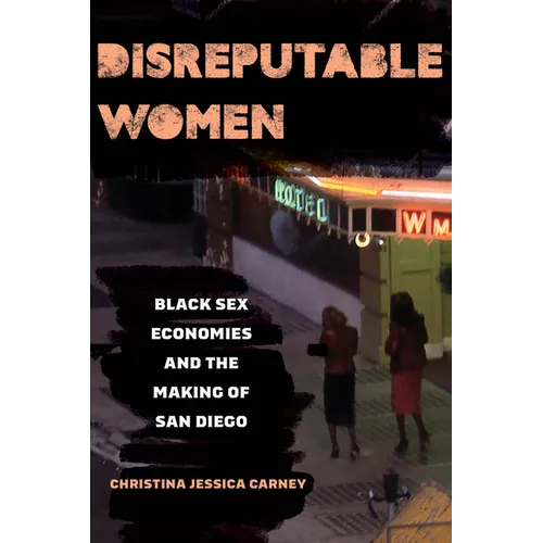 Disreputable Women: Black Sex Economies and the Making of San Diego Volume 3 - Paperback