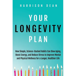 Your Longevity Plan: How Simple, Science-Backed Habits Can Slow Aging, Boost Energy, and Reduce Stress to Improve Mental and Physical Wellness for a L - Paperback
