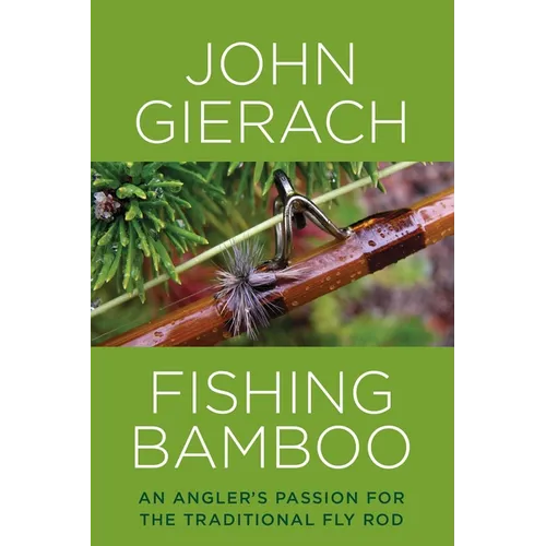 Fishing Bamboo: An Angler's Passion for the Traditional Fly Rod - Hardcover