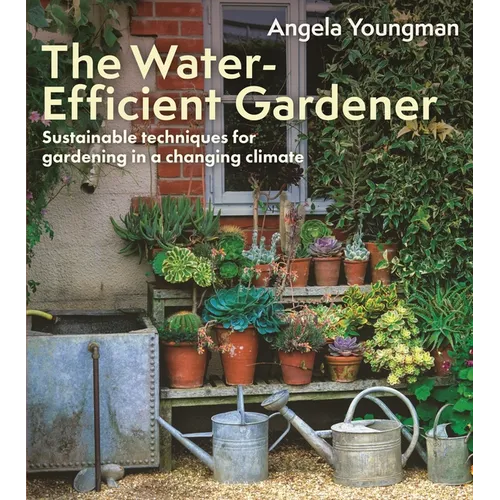 The Water-Efficient Gardener: Sustainable Techniques for Growing in a Changing Climate - Paperback
