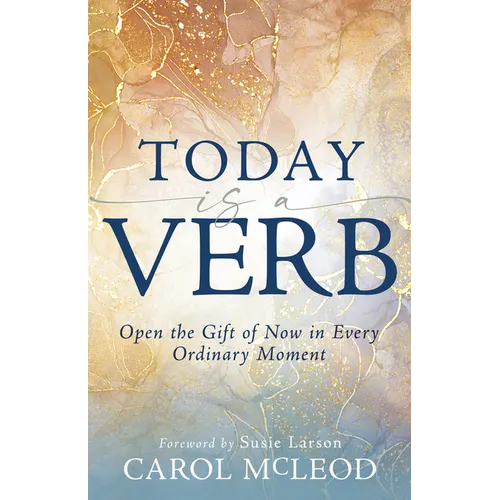 Today Is a Verb: Open the Gift of Now in Every Ordinary Moment - Paperback