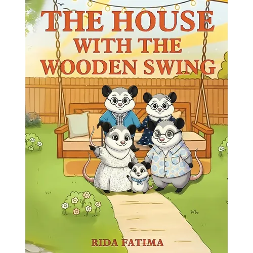 The House with the Wooden Swing: A tale about animals finding a home filled with love, friendship, belonging, and kindness. - Paperback