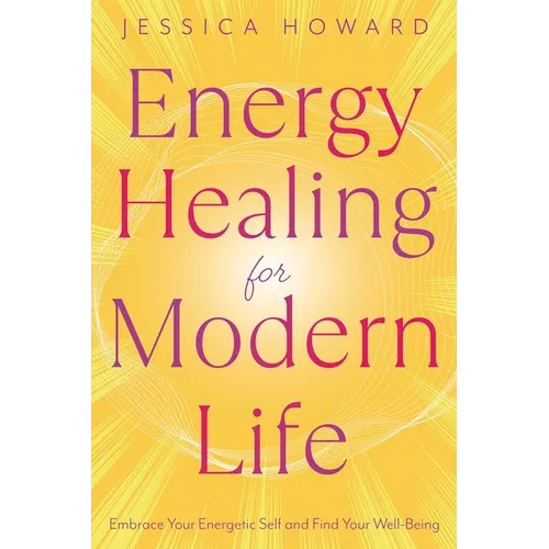 Energy Healing for Modern Life: Embrace Your Energetic Self and Find Your Well-Being - Paperback