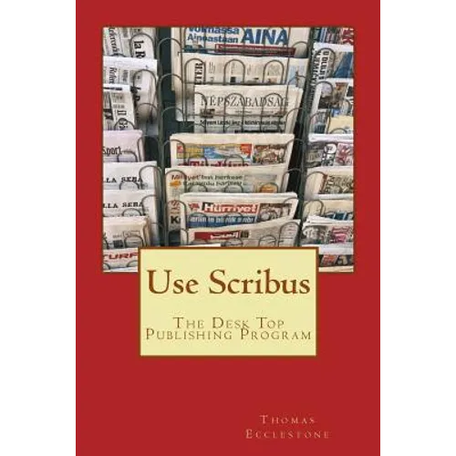 Use Scribus: The Desk Top Publishing Program - Paperback