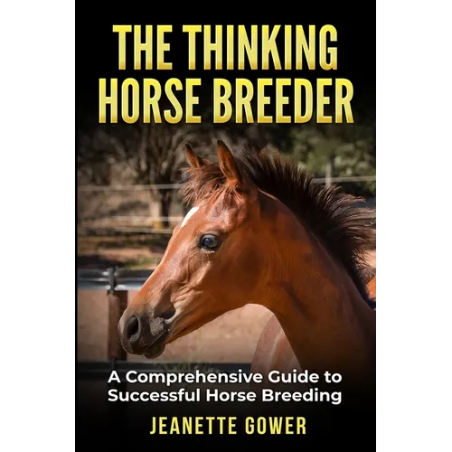 The Thinking Horse Breeder: A comprehensive guide to successful horse breeding - Paperback
