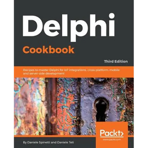 Delphi Cookbook - Third Edition: Recipes to master Delphi for IoT integrations, cross-platform, mobile and server-side development - Paperback
