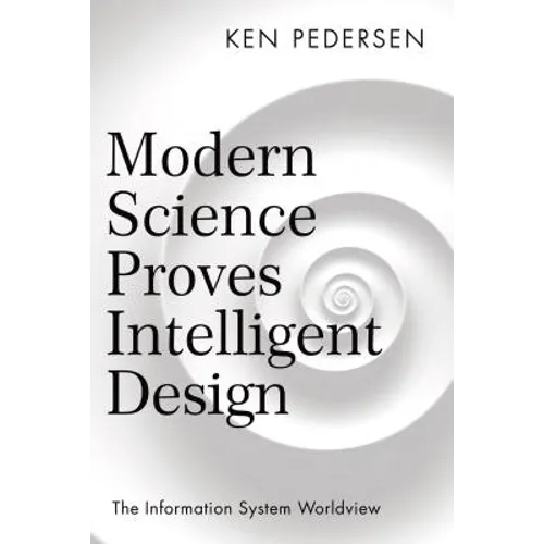 Modern Science Proves Intelligent Design: The Information System Worldview - Paperback