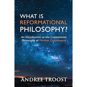 What Is Reformational Philosophy?: An Introduction to the Cosmonomic Philosophy of Herman Dooyeweerd - Paperback