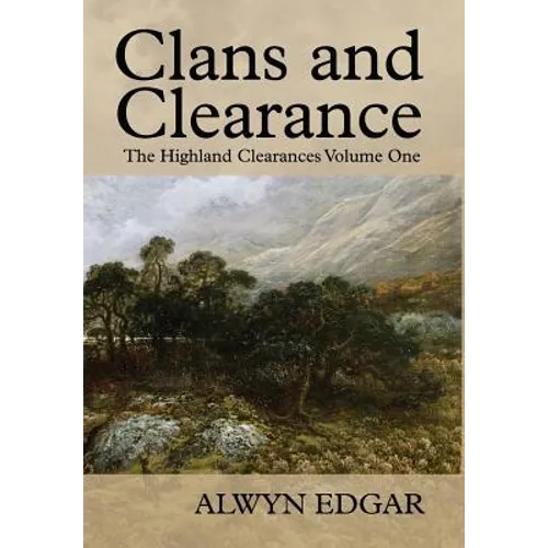 Clans and Clearance: The Highland Clearances Volume One - Hardcover