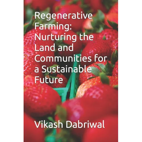 Regenerative Farming: Nurturing the Land and Communities for a Sustainable Future - Paperback