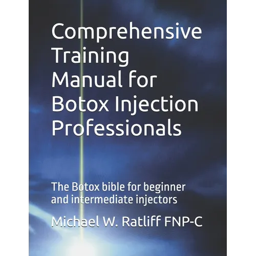 Comprehensive Training Manual for Botox Injection Professionals: The Botox bible for beginner and intermediate injectors - Paperback