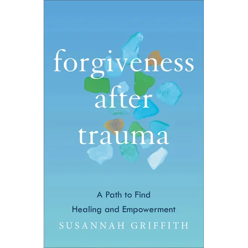 Forgiveness After Trauma: A Path to Find Healing and Empowerment