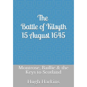 The Battle of Kilsyth, 15 August 1645: Montrose, Baillie & the Keys to Scotland - Paperback