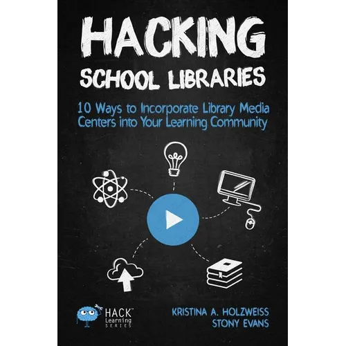 Hacking School Libraries: 10 Ways to Incorporate Library Media Centers into Your Learning Community - Paperback