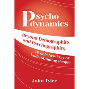 Psychodynamics: Beyond Demographics and Psychographics A whole new way of understanding people - Paperback