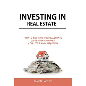 Investing in Real Estate: How to Get into the Real Estate Game with NO MONEY DOWN - Paperback