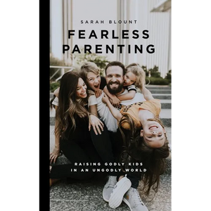 Fearless Parenting: Raising Godly Kids in an Ungodly World - Paperback