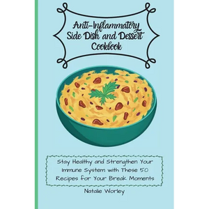 Anti-Inflammatory Side dish and Dessert Cookbook: Stay healthy and Strengthen your immune system with these 50 recipes for your break moments - Paperback