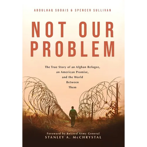 Not Our Problem: The True Story of an Afghan Refugee, an American Promise, and the World Between Them - Hardcover