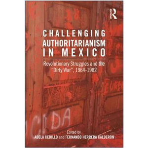 Challenging Authoritarianism in Mexico: Revolutionary Struggles and the Dirty War, 1964-1982 - Paperback