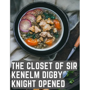 The Closet of Sir Kenelm Digby Knight Opened: A Cookbook Written by an English Courtier and Diplomat - Paperback