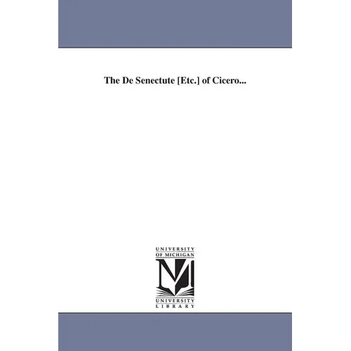 The De Senectute [Etc.] of Cicero... - Paperback