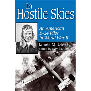 In Hostile Skies: An American B-24 Pilot in World War II - Paperback