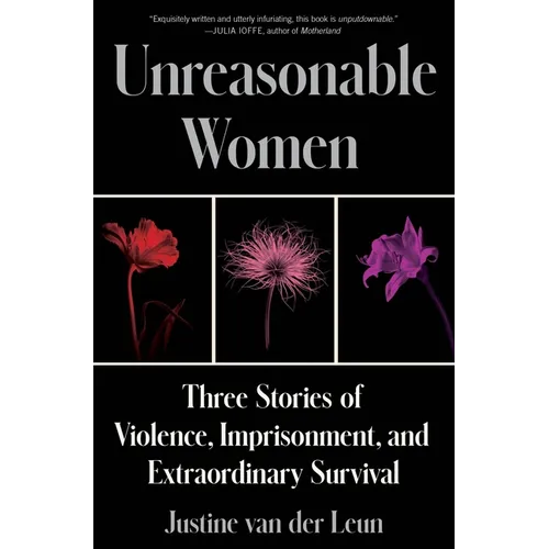 Unreasonable Women: Three Stories of Violence, Imprisonment, and Extraordinary Survival - Hardcover