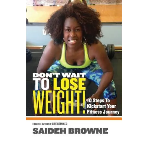 Don't Wait To Lose Weight: 10 Steps to Kick-Start Your Fitness Journey - Paperback