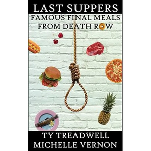 Last Suppers: Famous Final Meals from Death Row - Paperback