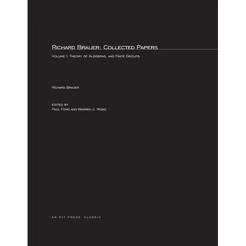 Richard Brauer: Collected Papers, Volume 1: Theory of Alegbras, and Finite Groups - Paperback