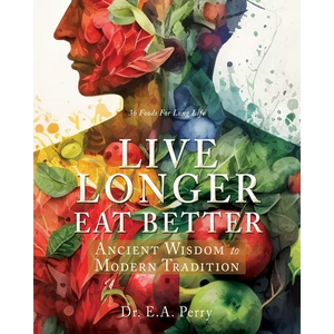 Live Longer Eat Better: Ancient Wisdom to Modern Tradition - Paperback
