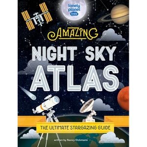 Lonely Planet Kids the Amazing Night Sky Atlas: Fun & Fact Packed Guide to Astronomy Learn the History of Stargazing Discover Stories from Cultures ab - Hardcover
