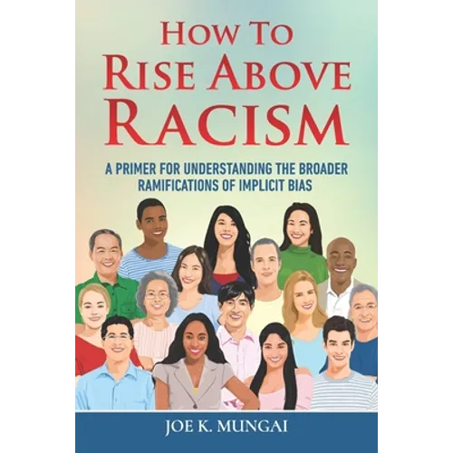 How to Rise Above Racism: A Primer for Understanding the Broader Ramifications of Implicit Bias - Paperback