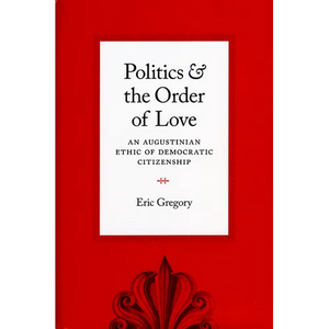 Politics and the Order of Love: An Augustinian Ethic of Democratic Citizenship - Paperback