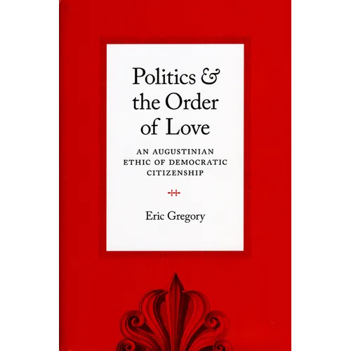 Politics and the Order of Love: An Augustinian Ethic of Democratic Citizenship - Paperback