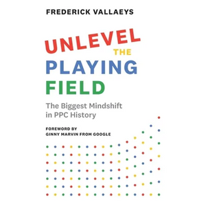 Unlevel the Playing Field: The Biggest Mindshift in PPC History - Paperback
