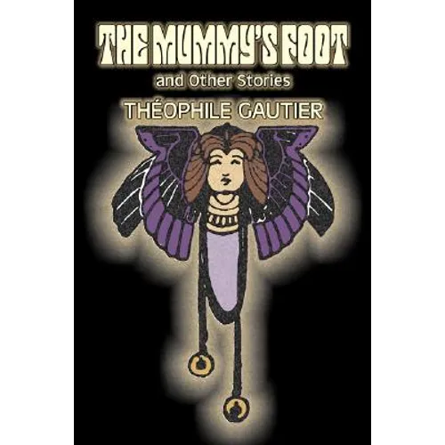 The Mummy's Foot and Other Stories by Theophile Gautier, Fiction, Classics, Fantasy, Fairy Tales, Folk Tales, Legends & Mythology - Paperback