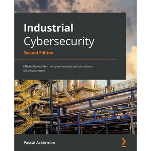 Industrial Cybersecurity - Second Edition: Efficiently monitor the cybersecurity posture of your ICS environment - Paperback