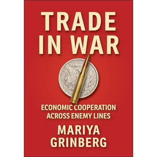 Trade in War: Economic Cooperation Across Enemy Lines - Hardcover