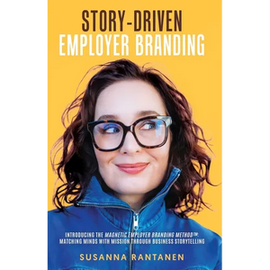 Story-Driven Employer Branding: Introducing the Magnetic Employer Branding Method(TM) Matching Minds with Mission Through Business Storytelling - Paperback