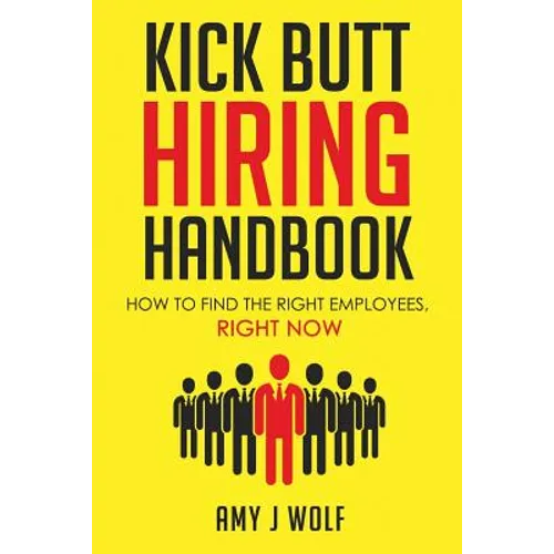 Kick Butt Hiring Handbook: How to Find the Right Employees, Right Now - Paperback