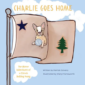 Charlie Goes Home: The Maine Adventures of a French Bulldog Puppy - Paperback